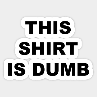 This Shirt is Dumb (black) Sticker